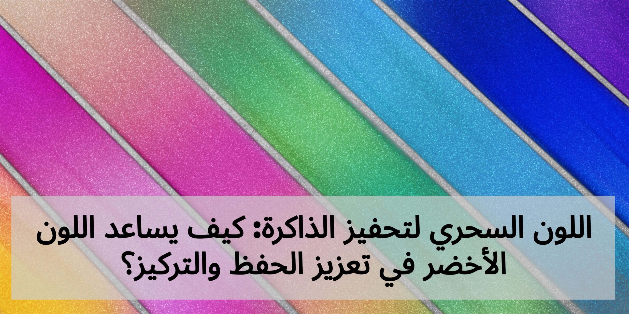 اللون السحري لتحفيز الذاكرة: كيف يساعد اللون الأخضر في تعزيز الحفظ والتركيز؟